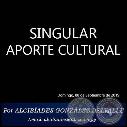 SINGULAR APORTE CULTURAL - Por ALCIBADES GONZLEZ DELVALLE - Domingo, 08 de Septiembre de 2019